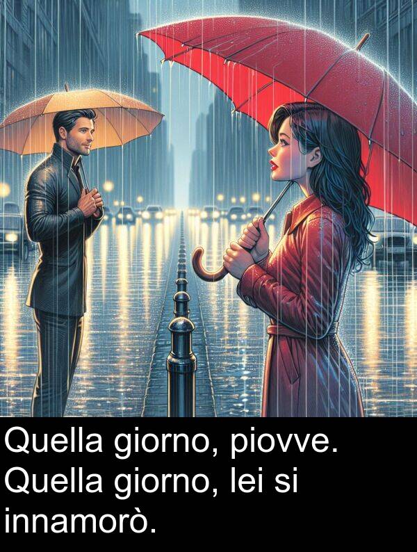 giorno: Quella giorno, piovve. Quella giorno, lei si innamorò.