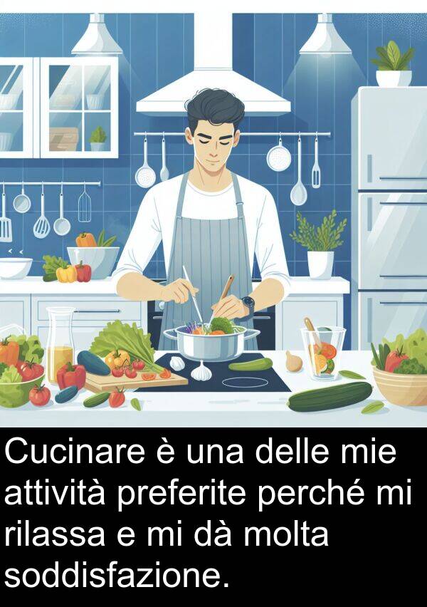 rilassa: Cucinare è una delle mie attività preferite perché mi rilassa e mi dà molta soddisfazione.