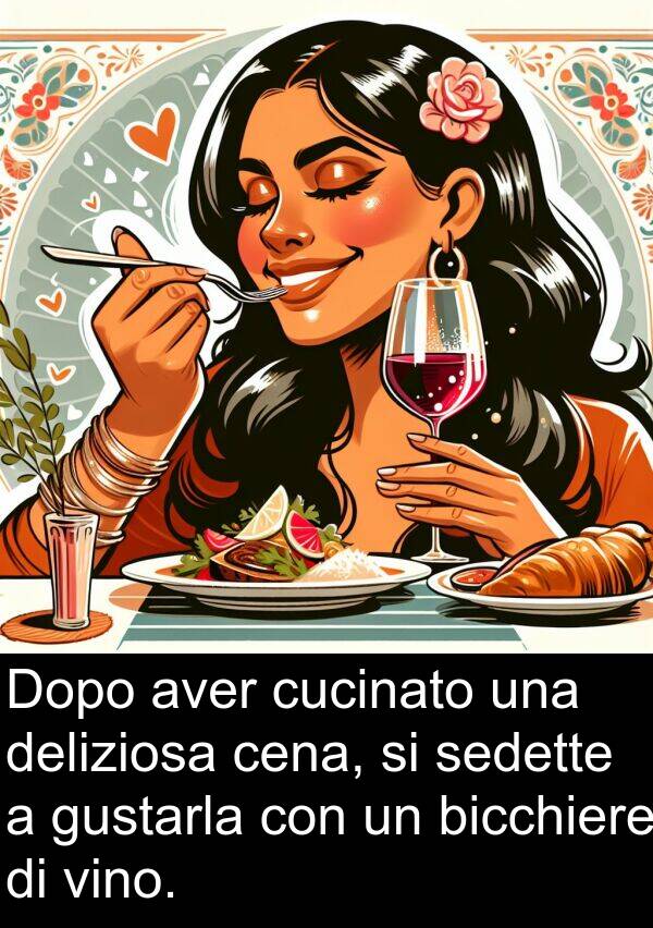 cena: Dopo aver cucinato una deliziosa cena, si sedette a gustarla con un bicchiere di vino.