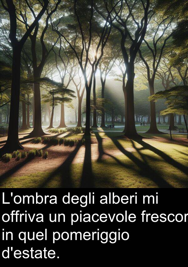 degli: L'ombra degli alberi mi offriva un piacevole frescor in quel pomeriggio d'estate.