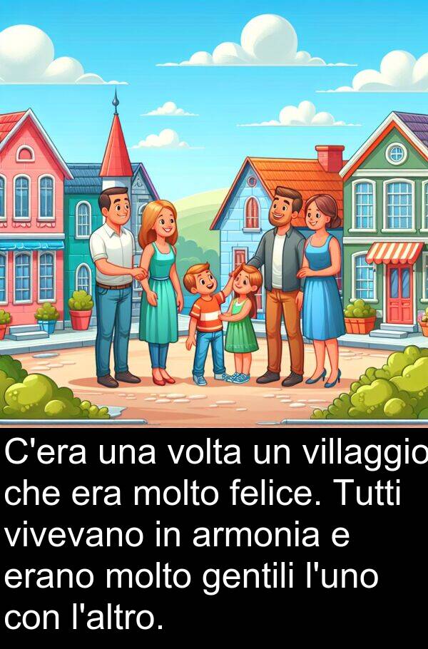 gentili: C'era una volta un villaggio che era molto felice. Tutti vivevano in armonia e erano molto gentili l'uno con l'altro.