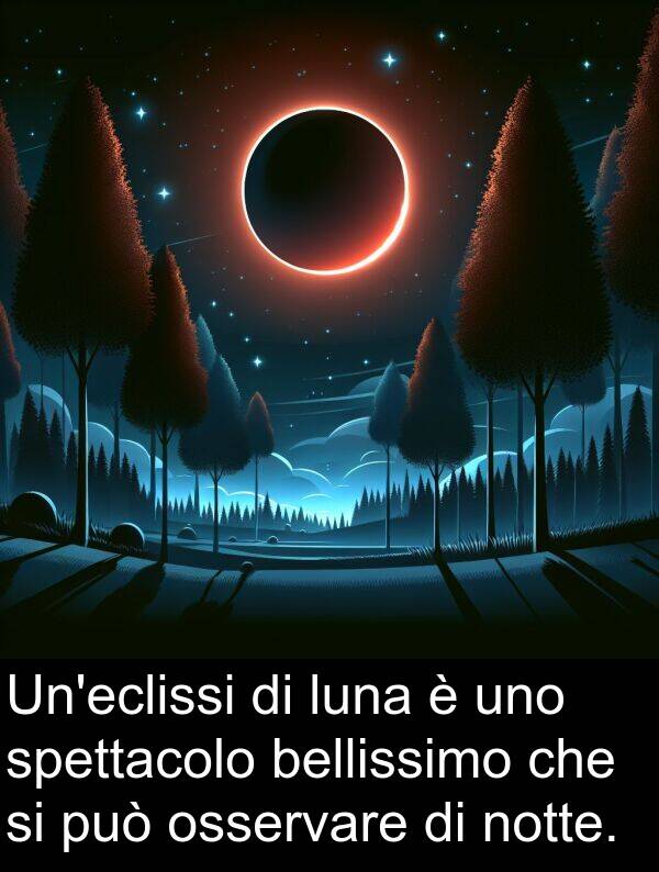 spettacolo: Un'eclissi di luna è uno spettacolo bellissimo che si può osservare di notte.