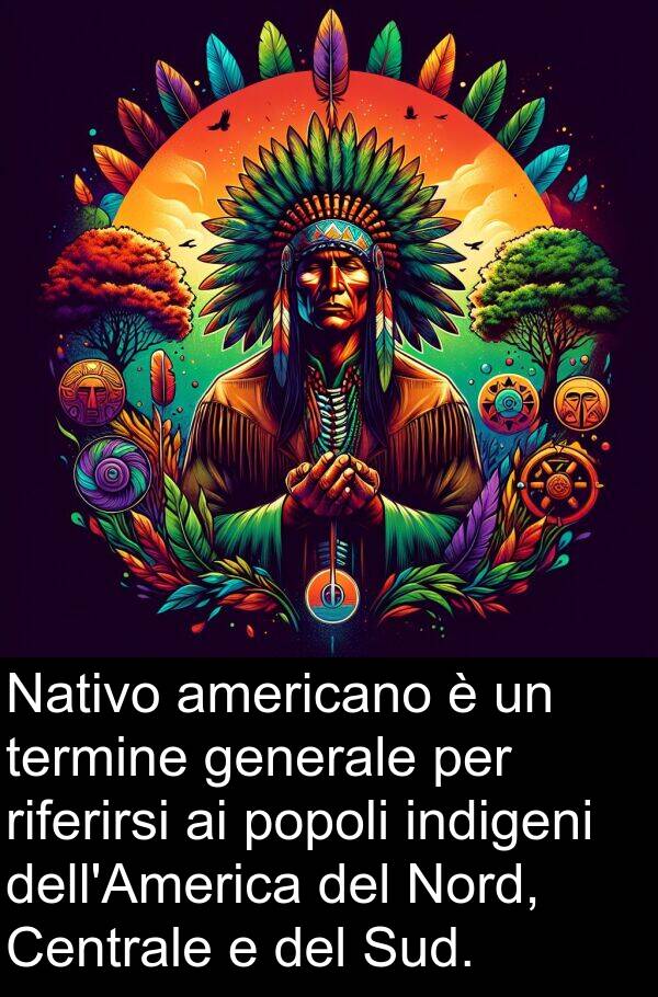 popoli: Nativo americano è un termine generale per riferirsi ai popoli indigeni dell'America del Nord, Centrale e del Sud.