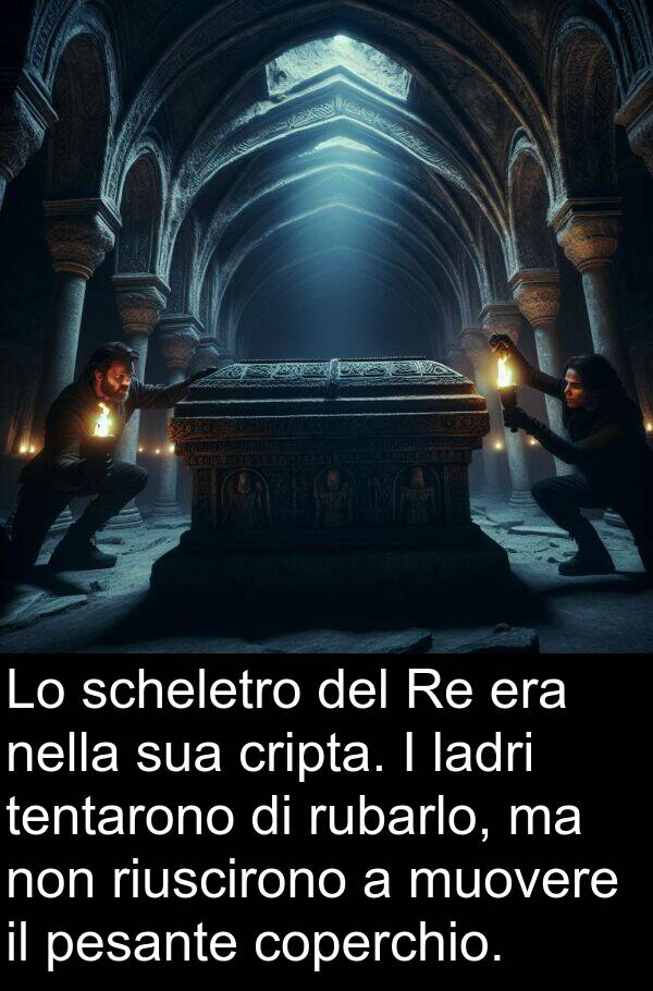 riuscirono: Lo scheletro del Re era nella sua cripta. I ladri tentarono di rubarlo, ma non riuscirono a muovere il pesante coperchio.