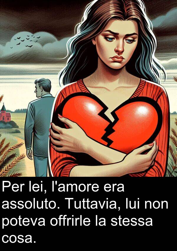 cosa: Per lei, l'amore era assoluto. Tuttavia, lui non poteva offrirle la stessa cosa.
