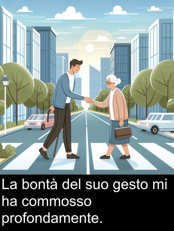 bontà: La bontà del suo gesto mi ha commosso profondamente.