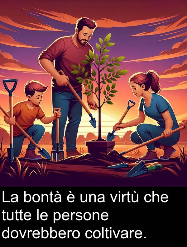 virtù: La bontà è una virtù che tutte le persone dovrebbero coltivare.
