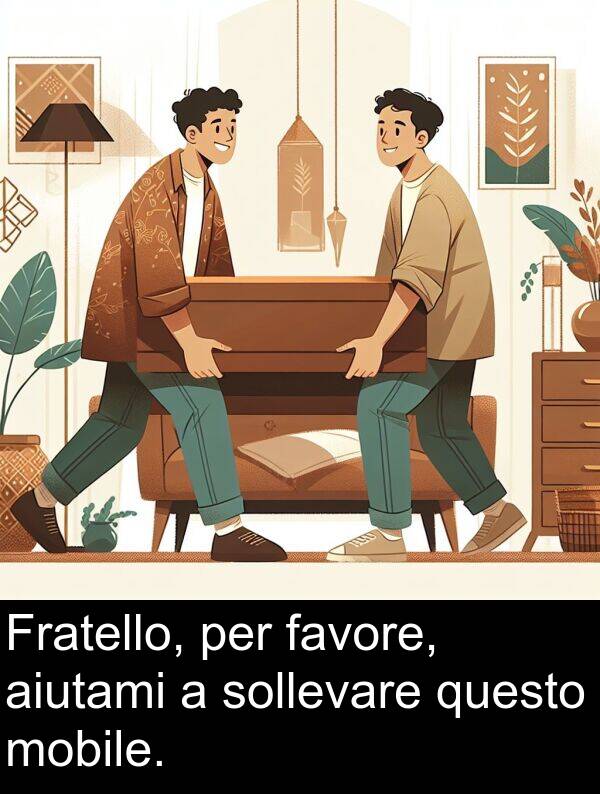 questo: Fratello, per favore, aiutami a sollevare questo mobile.