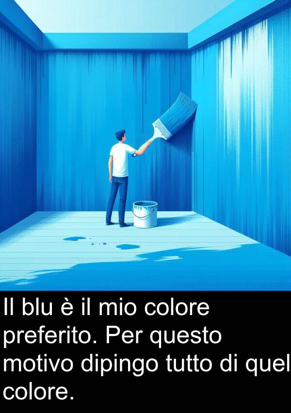 quel: Il blu è il mio colore preferito. Per questo motivo dipingo tutto di quel colore.