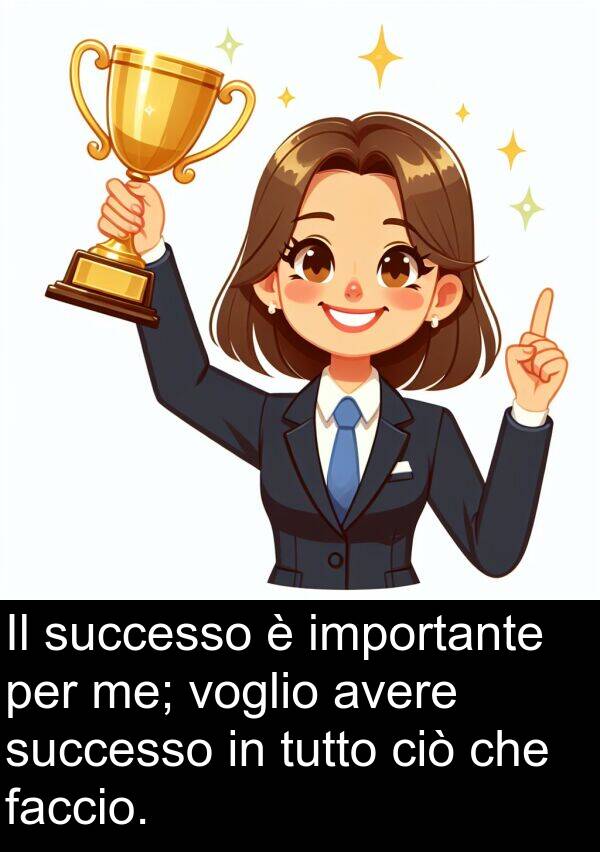 avere: Il successo è importante per me; voglio avere successo in tutto ciò che faccio.