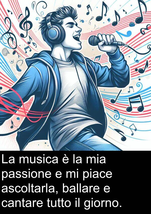 ballare: La musica è la mia passione e mi piace ascoltarla, ballare e cantare tutto il giorno.