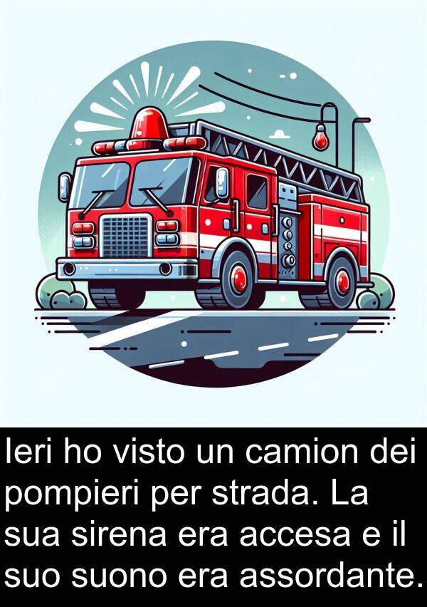 accesa: Ieri ho visto un camion dei pompieri per strada. La sua sirena era accesa e il suo suono era assordante.