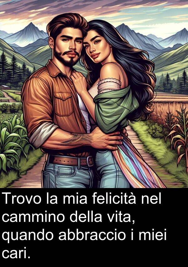 miei: Trovo la mia felicità nel cammino della vita, quando abbraccio i miei cari.
