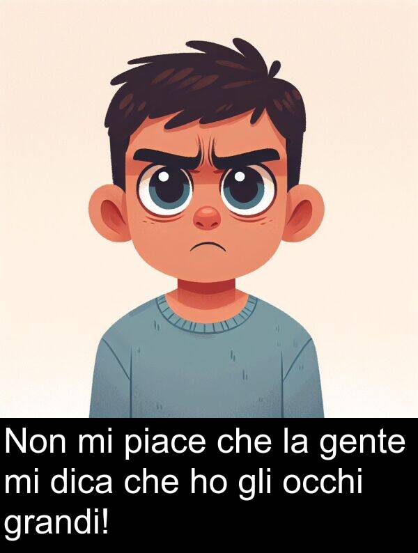 grandi: Non mi piace che la gente mi dica che ho gli occhi grandi!