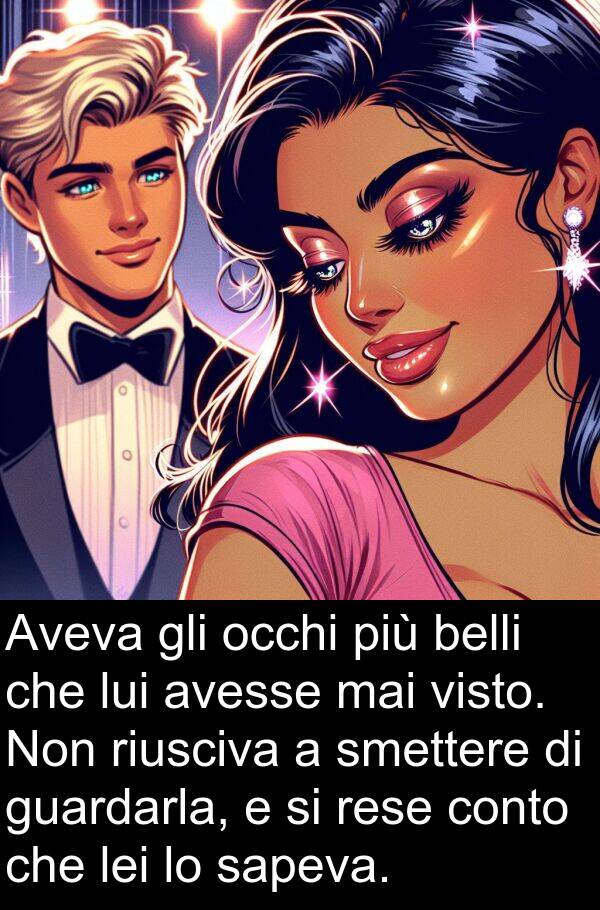 sapeva: Aveva gli occhi più belli che lui avesse mai visto. Non riusciva a smettere di guardarla, e si rese conto che lei lo sapeva.