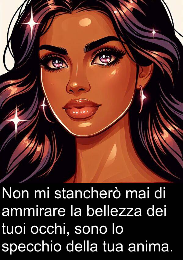bellezza: Non mi stancherò mai di ammirare la bellezza dei tuoi occhi, sono lo specchio della tua anima.