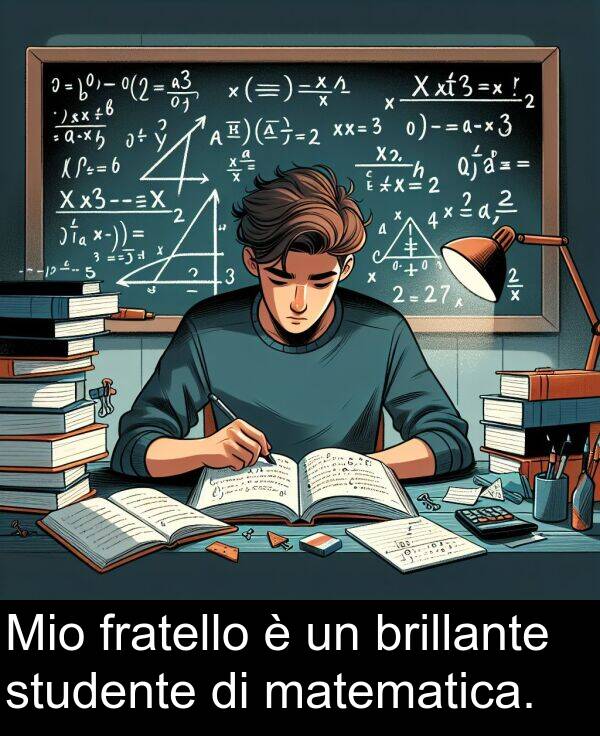 studente: Mio fratello è un brillante studente di matematica.