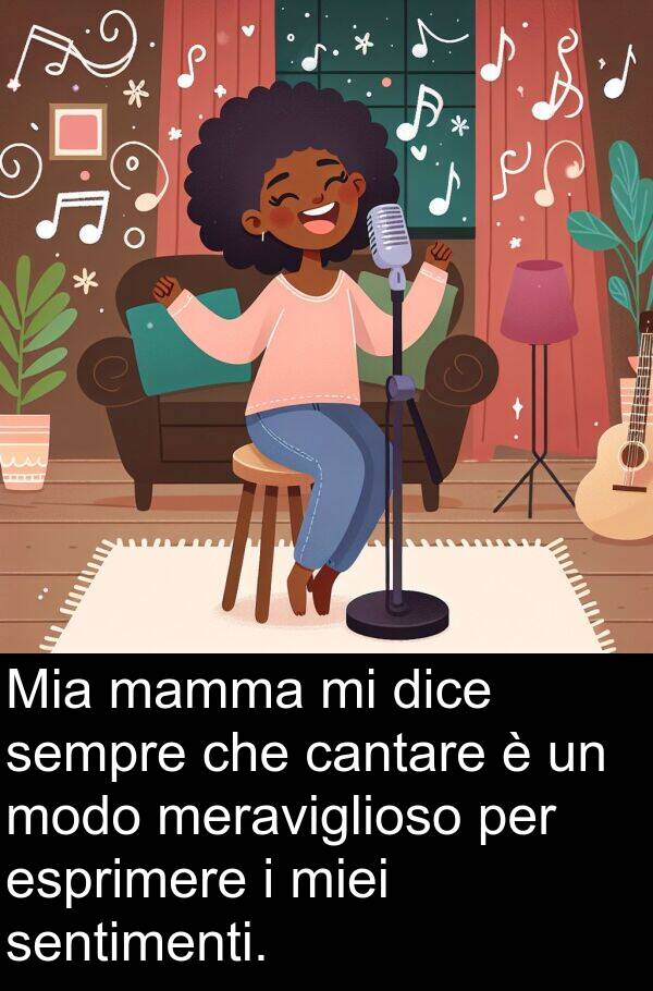 cantare: Mia mamma mi dice sempre che cantare è un modo meraviglioso per esprimere i miei sentimenti.