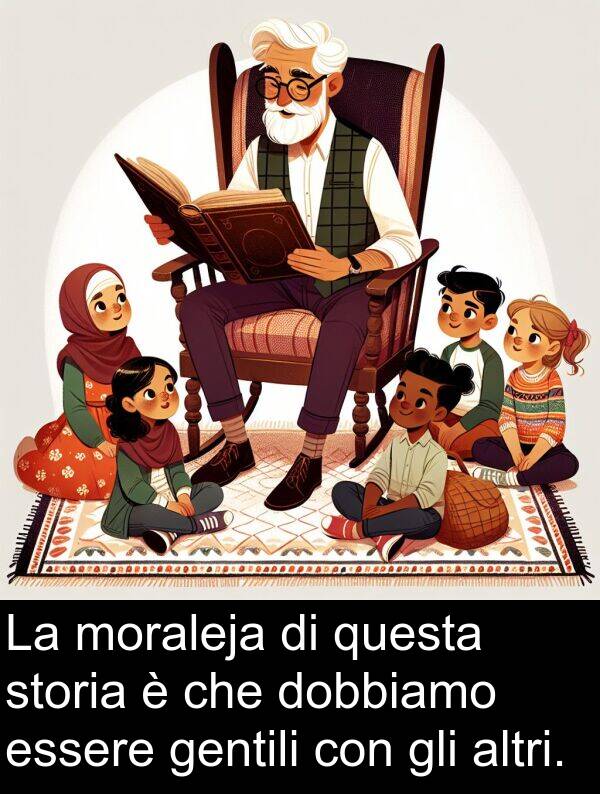 gentili: La moraleja di questa storia è che dobbiamo essere gentili con gli altri.