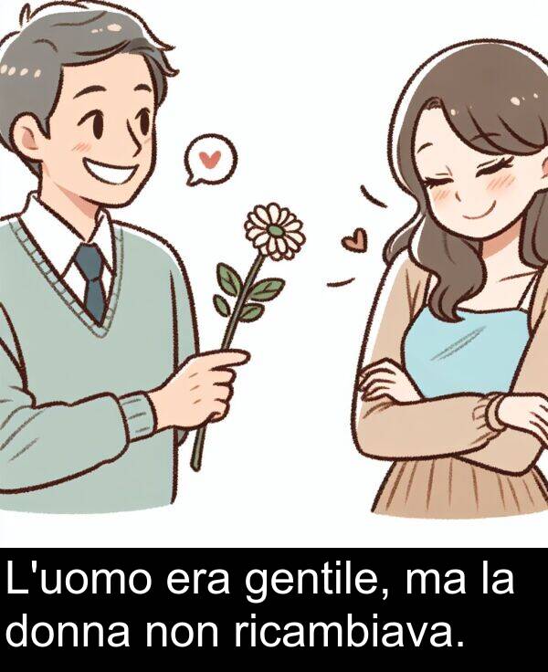 non: L'uomo era gentile, ma la donna non ricambiava.