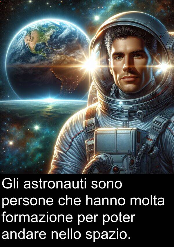 spazio: Gli astronauti sono persone che hanno molta formazione per poter andare nello spazio.