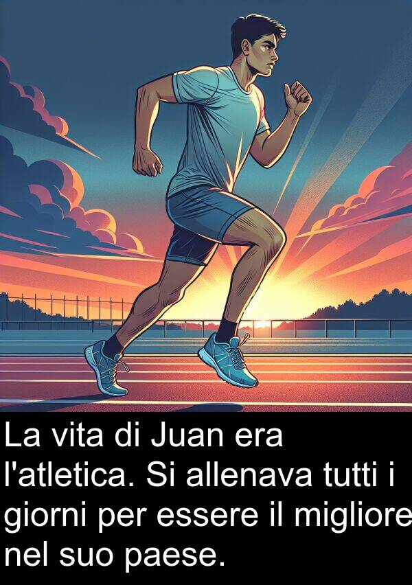 allenava: La vita di Juan era l'atletica. Si allenava tutti i giorni per essere il migliore nel suo paese.