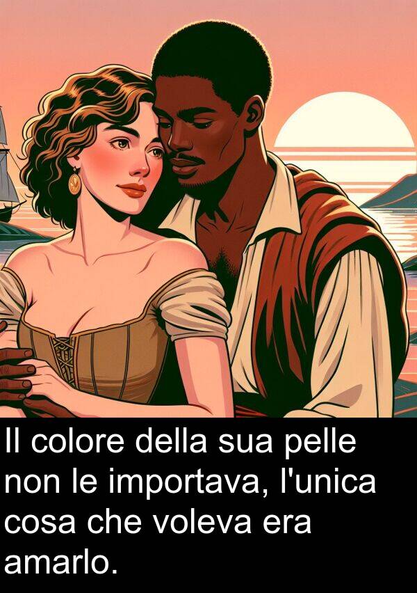 cosa: Il colore della sua pelle non le importava, l'unica cosa che voleva era amarlo.