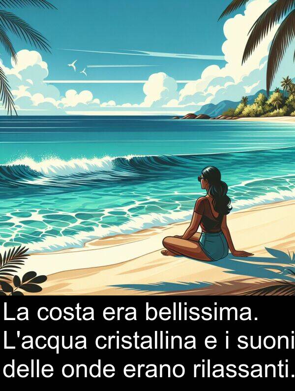 costa: La costa era bellissima. L'acqua cristallina e i suoni delle onde erano rilassanti.