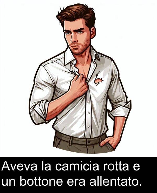 rotta: Aveva la camicia rotta e un bottone era allentato.