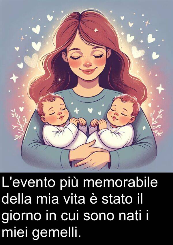 nati: L'evento più memorabile della mia vita è stato il giorno in cui sono nati i miei gemelli.