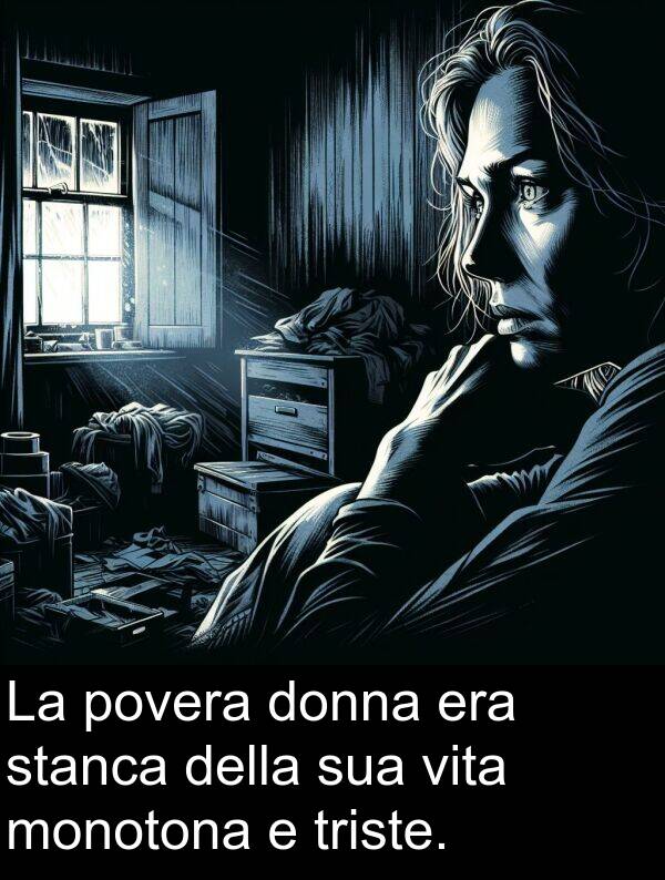 stanca: La povera donna era stanca della sua vita monotona e triste.