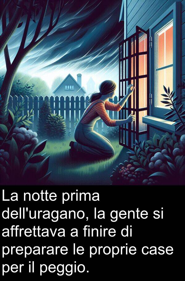 affrettava: La notte prima dell'uragano, la gente si affrettava a finire di preparare le proprie case per il peggio.