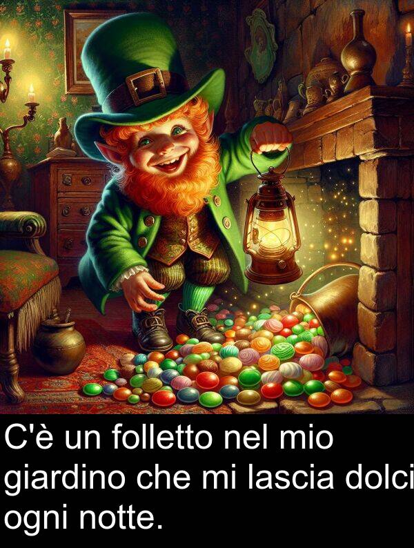 ogni: C'è un folletto nel mio giardino che mi lascia dolci ogni notte.