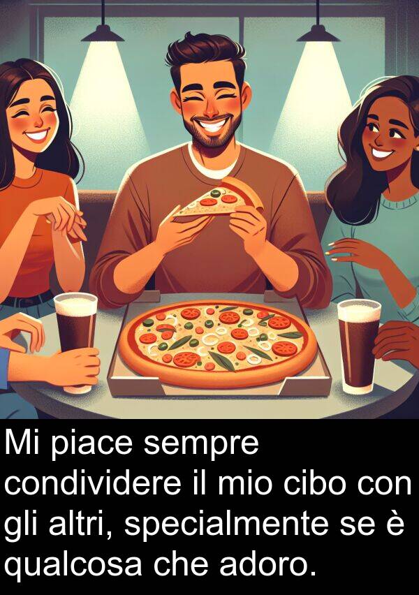 cibo: Mi piace sempre condividere il mio cibo con gli altri, specialmente se è qualcosa che adoro.