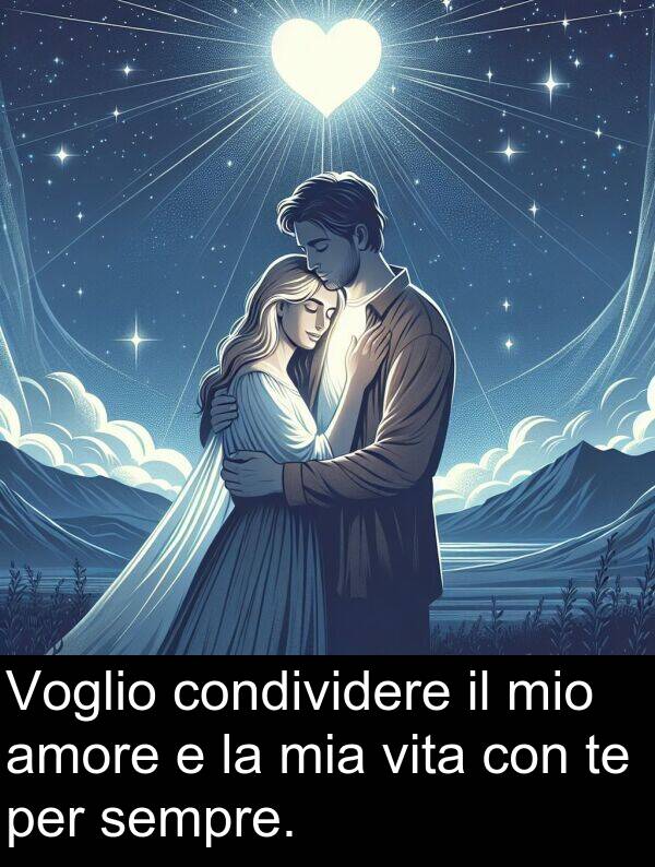 vita: Voglio condividere il mio amore e la mia vita con te per sempre.