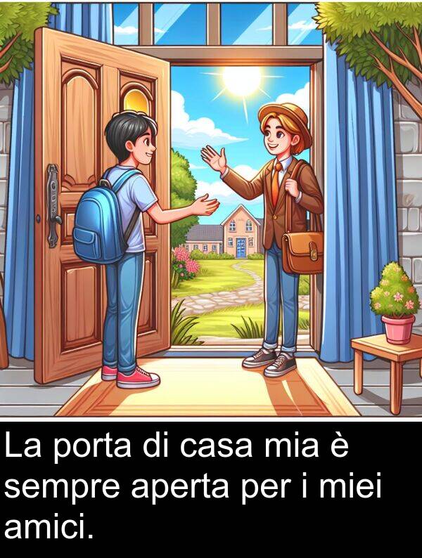 aperta: La porta di casa mia è sempre aperta per i miei amici.