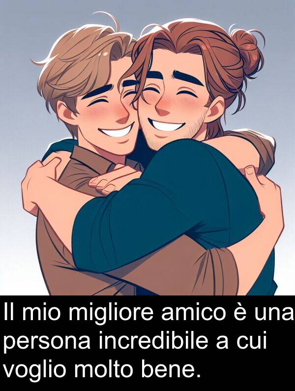 cui: Il mio migliore amico è una persona incredibile a cui voglio molto bene.
