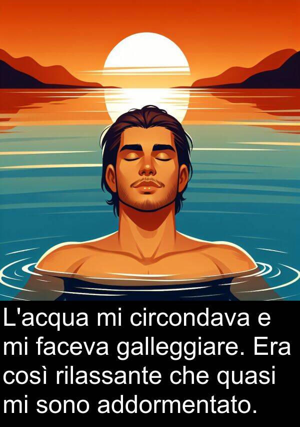 faceva: L'acqua mi circondava e mi faceva galleggiare. Era così rilassante che quasi mi sono addormentato.