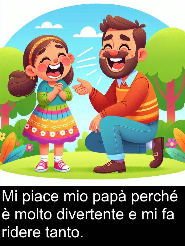 ridere: Mi piace mio papà perché è molto divertente e mi fa ridere tanto.