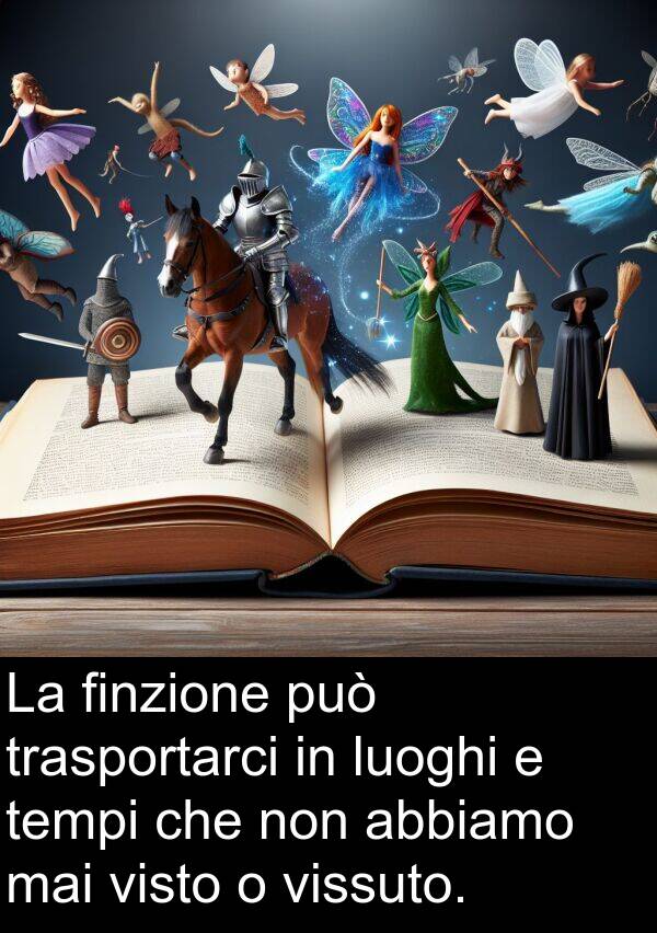 tempi: La finzione può trasportarci in luoghi e tempi che non abbiamo mai visto o vissuto.