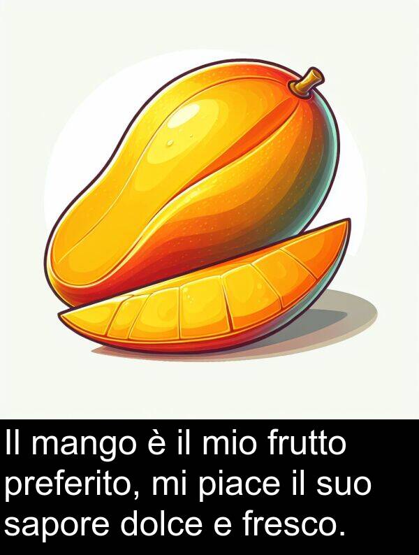 frutto: Il mango è il mio frutto preferito, mi piace il suo sapore dolce e fresco.