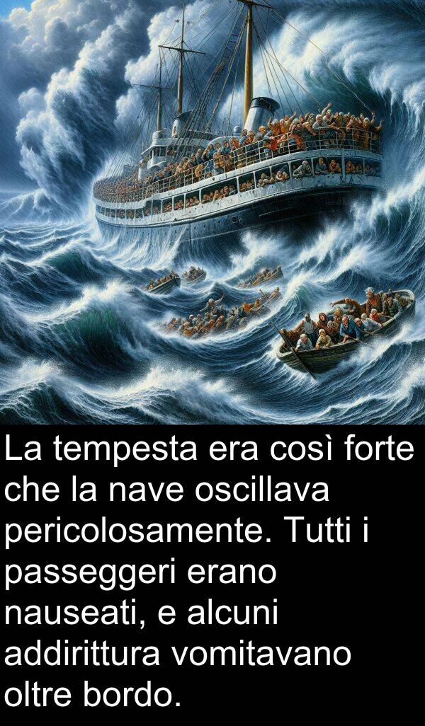 alcuni: La tempesta era così forte che la nave oscillava pericolosamente. Tutti i passeggeri erano nauseati, e alcuni addirittura vomitavano oltre bordo.