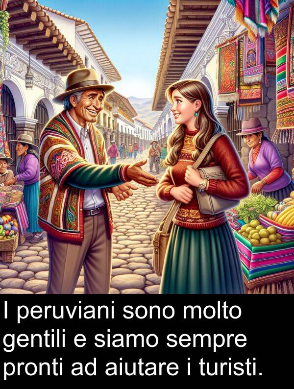 gentili: I peruviani sono molto gentili e siamo sempre pronti ad aiutare i turisti.