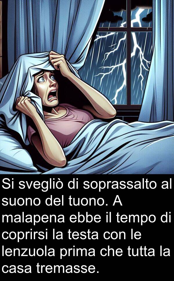 svegliò: Si svegliò di soprassalto al suono del tuono. A malapena ebbe il tempo di coprirsi la testa con le lenzuola prima che tutta la casa tremasse.