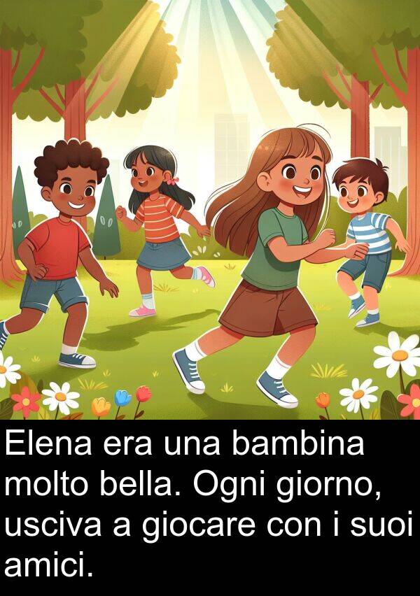 usciva: Elena era una bambina molto bella. Ogni giorno, usciva a giocare con i suoi amici.