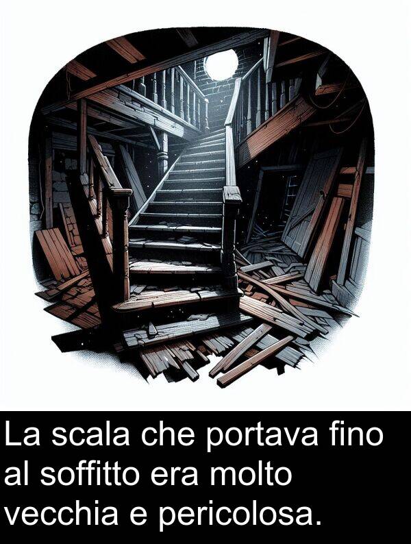 portava: La scala che portava fino al soffitto era molto vecchia e pericolosa.