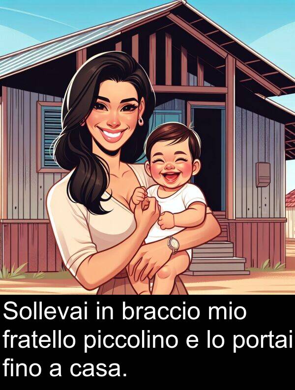 braccio: Sollevai in braccio mio fratello piccolino e lo portai fino a casa.