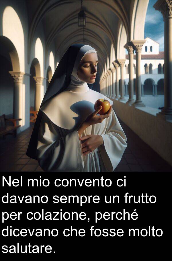colazione: Nel mio convento ci davano sempre un frutto per colazione, perché dicevano che fosse molto salutare.