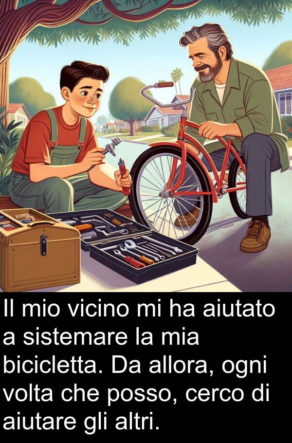volta: Il mio vicino mi ha aiutato a sistemare la mia bicicletta. Da allora, ogni volta che posso, cerco di aiutare gli altri.