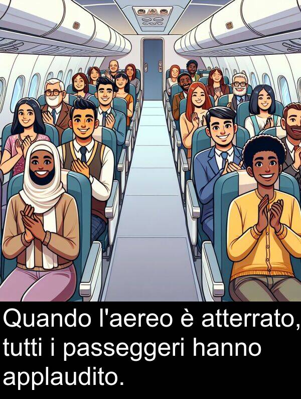 tutti: Quando l'aereo è atterrato, tutti i passeggeri hanno applaudito.